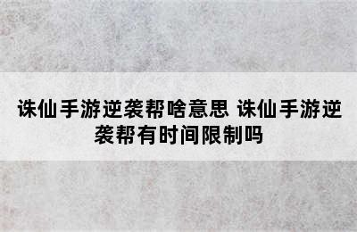 诛仙手游逆袭帮啥意思 诛仙手游逆袭帮有时间限制吗